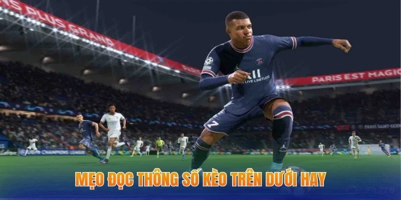 Kèo Trên Dưới - Hình Thức Cá Cược Bóng Đá Cực Hấp Dẫn 3 Mẹo đọc thông số kèo trên dưới hay