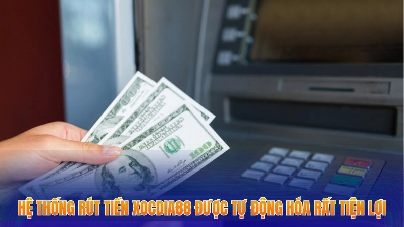 Rút Tiền Xocdia88 - Thực Hiện Nhanh Chóng Và An Toàn 2 Hệ thống rút tiền Xocdia88 được tự động hóa rất tiện lợi