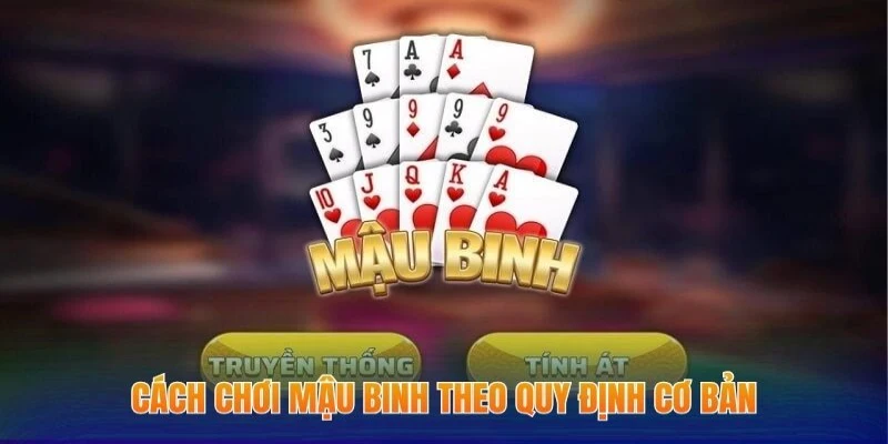 Cách Chơi Mậu Binh - Mách Bạn Mẹo Đánh Game Bài Cực Hay 1 Cách chơi mậu binh theo quy định cơ bản