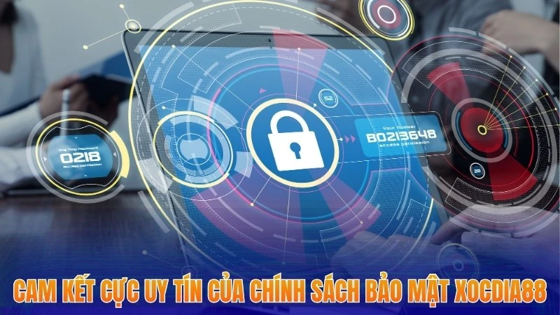 Chính Sách Bảo Mật Xocdia88 - Tận Hưởng Cá Cược An Toàn 2 Cam kết cực uy tín của chính sách bảo mật xocdia88