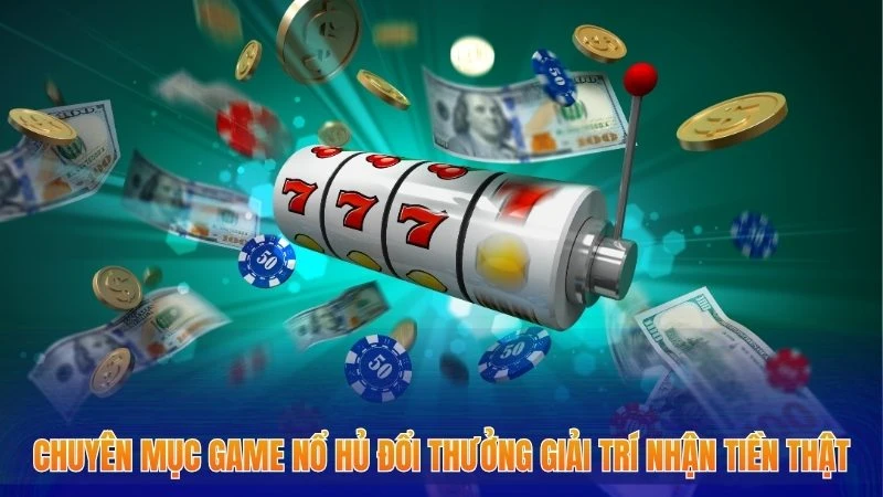 Game Nổ hũ Đổi Thưởng - Cảnh Báo 3 Sai Lầm Khiến Hội Viên Đốt Tiền Oan 1 Chuyên mục game nổ hũ đổi thưởng giải trí nhận tiền thật