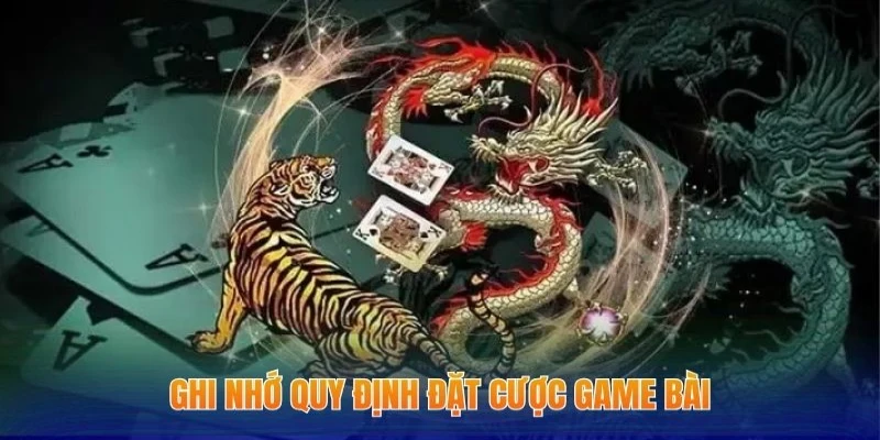 Cách Chơi Rồng Hổ Online - Kiến Thức Game Cược Cơ Bản 2 Ghi nhớ quy định đặt cược game bài
