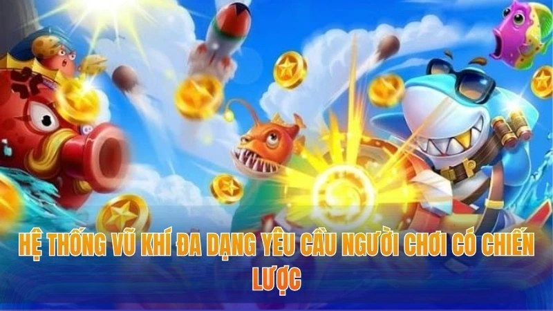 Bắn Cá Rồng Đổi Thưởng - Sản Phẩm Cá Cược Hot Nhất Năm 2025 2 Hệ thống vũ khí đa dạng yêu cầu người chơi có chiến lược