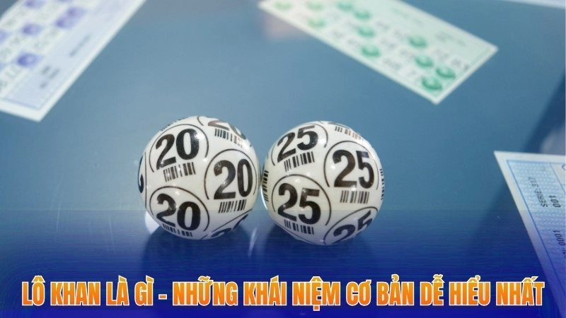 Lô Khan Là Gì - Tìm Hiểu Cách Chơi Và Bí Quyết Chiến Thắng 1 Lô khan là gì - Những khái niệm cơ bản dễ hiểu nhất